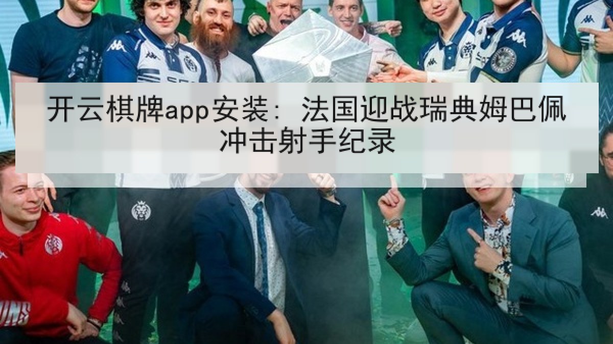 开云棋牌app安装: 法国迎战瑞典姆巴佩冲击射手纪录 开云棋牌app安装: 法国迎战瑞典姆巴佩冲击射手纪录