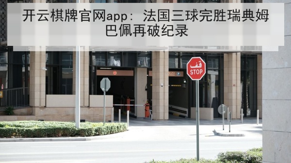 开云棋牌官网app: 法国三球完胜瑞典姆巴佩再破纪录