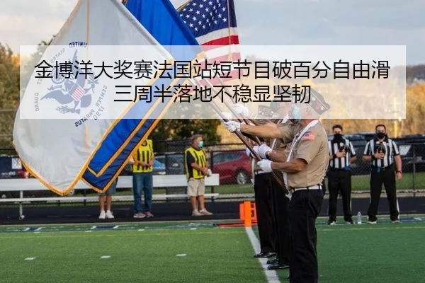 金博洋大奖赛法国站短节目破百分自由滑三周半落地不稳显坚韧
